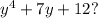 {y}^4 + 7y + 12{?}