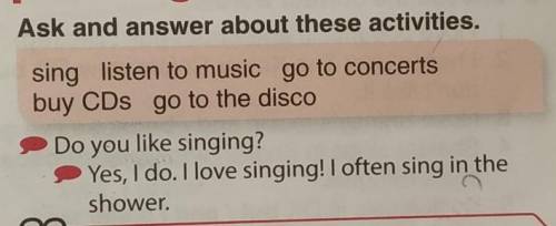 Ask and answer about these activities. sing listen to music go to concertsbuy CDs go to the discо.​