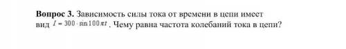 Зависимость силы тока от времени в цепи имеет вид I=300 sin100Пt. Чему равна частота колебаний тока