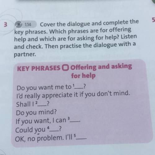 Cover the dialogue and complete the key phrases. Which phrases are for offering help and which are f