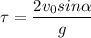 \displaystyle \tau=\frac{2v_0sin\alpha }{g}