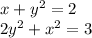 x {}+ y {}^{2} = 2 \\ 2y^{2} + x^{2} = 3