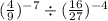 ( \frac{4}{9} ) {}^{ - 7 } \div ( \frac{16}{27} ) { }^{ - 4}