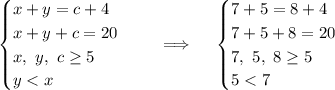 \begin{cases}x+y=c+4\\x+y+c=20\\x,\ y,\ c \geq 5\\y