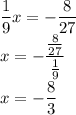 \displaystyle\frac{1}{9} x=-\frac{8}{27} \\x=-\frac{\frac{8}{27}}{\frac{1}{9} } \\x=-\frac{8}{3}