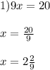 1) 9x=20\\\\ x=\frac{20}{9} \\\\x=2\frac{2}{9}