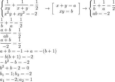 \displaystyle\begin{cases}\displaystyle\frac{1}{xy}+\frac{1}{x+y}=\frac{1}{2}\\x^2y+xy^2=-2\end{cases}\to\left[\begin{array}{c}x+y=a\\xy=b\end{array}\right] \to\begin{cases}\displaystyle\frac{1}{b}+\frac{1}{a}=\frac{1}{2}\\ab=-2\end{cases}\\\frac{1}{b}+\frac{1}{a}=\frac{1}{2}\\\frac{a+b}{ab}=\frac{1}{2}\\\frac{a+b}{-2}=\frac{1}{2}\\a+b=-1\to a=-(b+1)\\-b(b+1)=-2\\-b^2-b=-2\\b^2+b-2=0\\b_1=1;b_2=-2\\a_1=-2;a_2=1