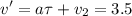 \displaystyle v'=a\tau+v_2=3.5