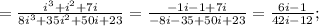 =\frac{i^{3}+i^{2}+7i}{8i^{3}+35i^{2}+50i+23}=\frac{-1i-1+7i}{-8i-35+50i+23}=\frac{6i-1}{42i-12};