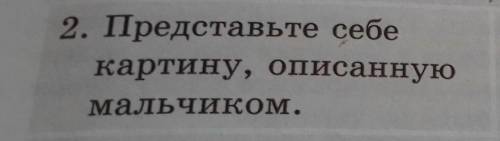 2. Представьте себекартину, описаннуюмальчиком.​