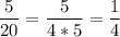 \displaystyle \frac{5}{20}=\frac{5}{4*5}= \frac{1}{4}