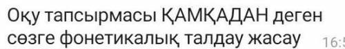 нужно очень ҚАМҚАДАН сөзге фонетикалық талдау.На русс(перевёл переводчик):Фонетический анализм к с