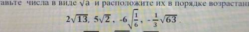 Представьте числа в виде и Расположите их в порядке возрастания​