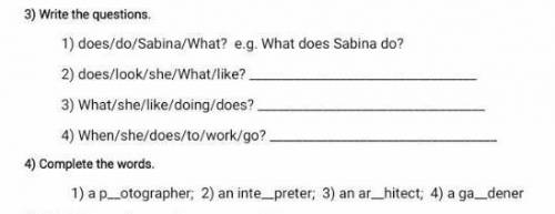 1) does/do/Sabina/What? e.g. What does Sabina do? 2) does/look/she/What/like? 3) What/she/like/doing