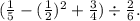 ( \frac{1}{5} - ( \frac{1}{2} )^{2} + \frac{3}{4} ) \div \frac{2}{6} .