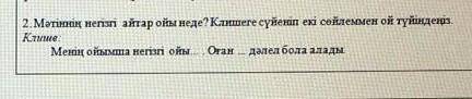 Мәтіннің негізгі айтар ойы неде? Клишеге сүйеніп екі сөйлемментүйіндеңіз.Клише:Менің ойымша негізгі