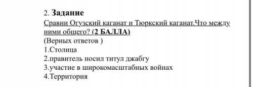 Сравни Огузский каганат и Тюркский каганат. Что между ними общего? (Верных ответов ) 1. Столица 2. П