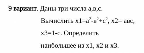 Даны три числа а,в,с. Вычислить х1=а2-в2+с2, х2= авс, х3=1-с. Определить наибольшее из х1, х2 и х3.Х