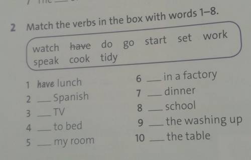 2 Match the verbs in the box with words 1–8. watch have do go start set workspeak cook tidy1 have lu