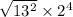 \sqrt{13 {}^{2} } \times 2 {}^{4}