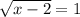 \sqrt{x - 2 } = 1