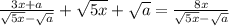 \frac{3x + a}{ \sqrt{5x} - \sqrt{a} } + \sqrt{5x} + \sqrt{a} = \frac{8x}{ \sqrt{5x} - \sqrt{a} }