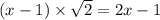 (x - 1) \times \sqrt{2} = 2x - 1