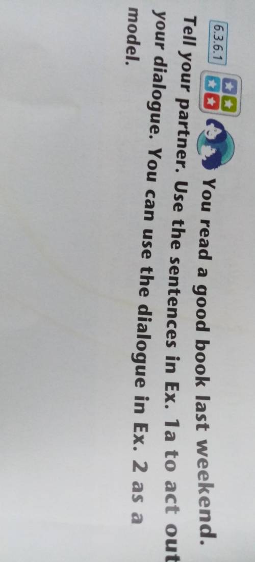 Task 1. S.B. p 24, Ex 5You read a good book last weekend. Make a dialogueas in Ex.2. Use the sentenc