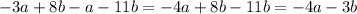 - 3a + 8b - a - 11b = - 4a + 8b - 11b = - 4a - 3b