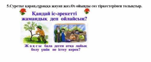 5.Суретке қарап , сұраққа жауап жаз.Өз ойыңды сөз тіркестерімен толықтыр .