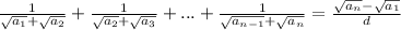 \frac{1}{\sqrt{a_{1} } + \sqrt{a_{2} } } + \frac{1}{\sqrt{a_{2} } + \sqrt{a_{3} } } + ... + \frac{1}{\sqrt{a_{n-1} } + \sqrt{a_{n} } } = \frac{\sqrt{a_{n} } - \sqrt{a_{1} } }{d}