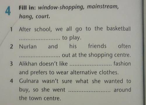 4 Fill in: window-shopping, mainstream,hang, court.1 After school, we all go to the basketball... to