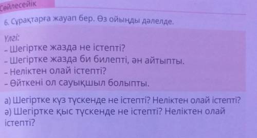 Сөйлесейік 6. Сұрақтарға жауап бер. Өз ойыңды дәлелде.Үлгі:- Шегіртке жазда не істепті?- Шегіртке жа