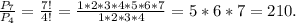 \frac{P_{7} }{P_{4} } = \frac{7!}{4!} = \frac{1*2*3*4*5*6*7}{1*2*3*4} = 5*6*7 = 210.