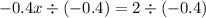 - 0.4x \div ( - 0.4) = 2 \div ( - 0.4)