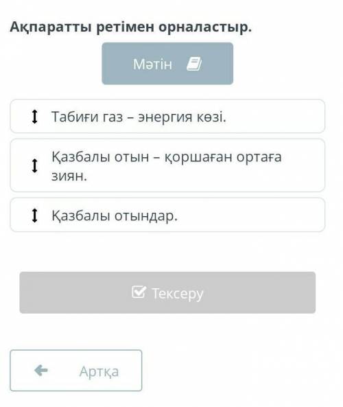 Ақпаратты ретімен орналастыр. МәтінТабиғи газ – энергия көзі.Қазбалы отын – қоршаған ортаға зиян.Қаз