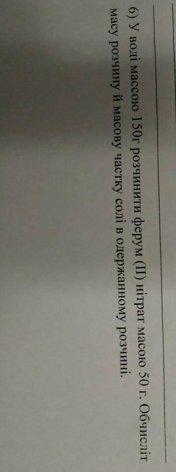 У воді масою 150г розчинити ферум(ІІ) нітрат масою 50г.Обчисліть масу розчину й масову частку солі в