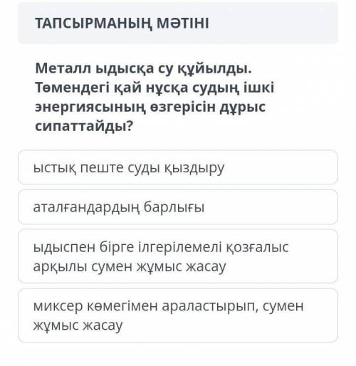 Металл ыдысқа су құйылды. Төмендегі қай нұсқа судың ішкі энергиясының өзгерісін дұрыс сипаттайды?