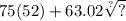 75(52) + 63.02 \sqrt[?]{?}
