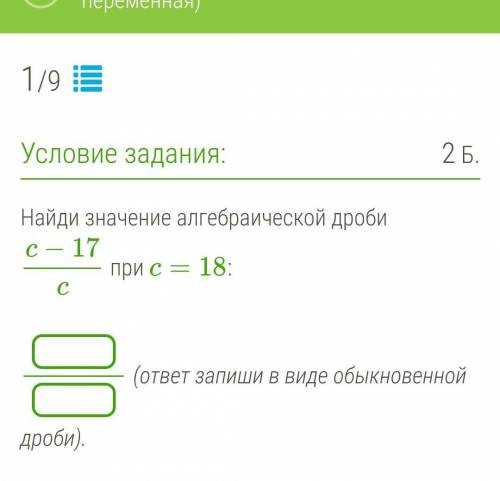 Найди значение алгебраической дроби c−17c при c=18: ​