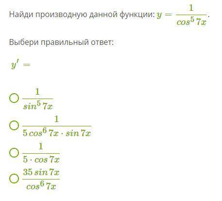 Найди производную данной функции: y=1/cos^5 7x .