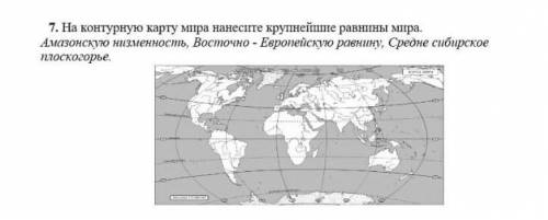 7.На контурную карту мира нанесите крупнейшие равнины мира Амазонскую низменость , Восточно-Европейс