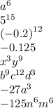 {a}^{6} \\ {5}^{15} \\ {( - 0.2)}^{12} \\ { - 0.125} \\ {x}^{3} y ^{9} \\ {b}^{9} c^{12}d^{3} \\ { - 27a}^{3} \\ { - 125n}^{6} m ^{6}