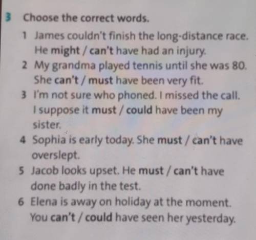 Choose the correct words. 1 James couldn't finish the long-distance race. He might / can't have had