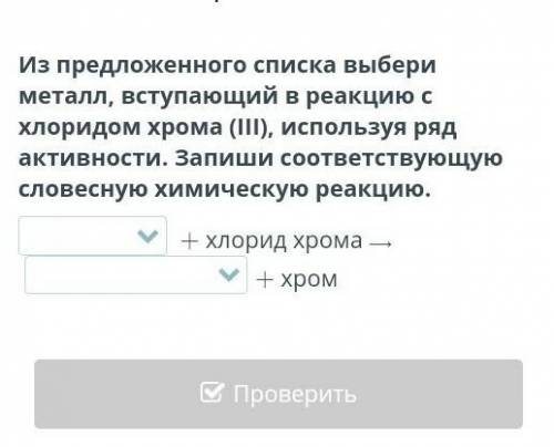 Из предложенного списка выбери металл, вступающий в реакцию с хлоридом хрома (III), используя ряд ак