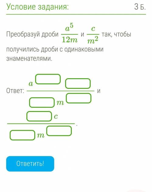 Преобразуй дроби a512m и cm2 так, чтобы получились дроби с одинаковыми знаменателями.​