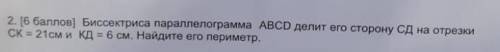биссектриса параллелограма АВСД делит его сторону СД на отрезки СК=21см и КД=6см. найдите его периме