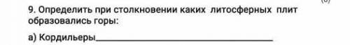 9. Определите при столкновении каких литосферных плит образовались Кордильеры​