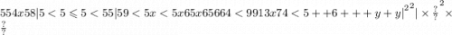 554x58 { |5 < 5 \leqslant {5 < 5 {5 |59 < 5x < 5x65x65664 < 9913x74 < 5 + + 6 + + + y + y| }^{2} }^{2} | \times \frac{?}{?} }^{2} \times \frac{?}{?}