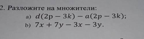 2. Разложите на множители:а) d(2р — 3k) — a(2р — 3k);b) 7х +7y — Зх — Зу.​